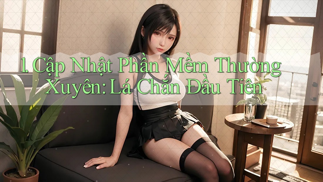 1. Cập Nhật Phần Mềm Thường Xuyên: Lá Chắn Đầu Tiên