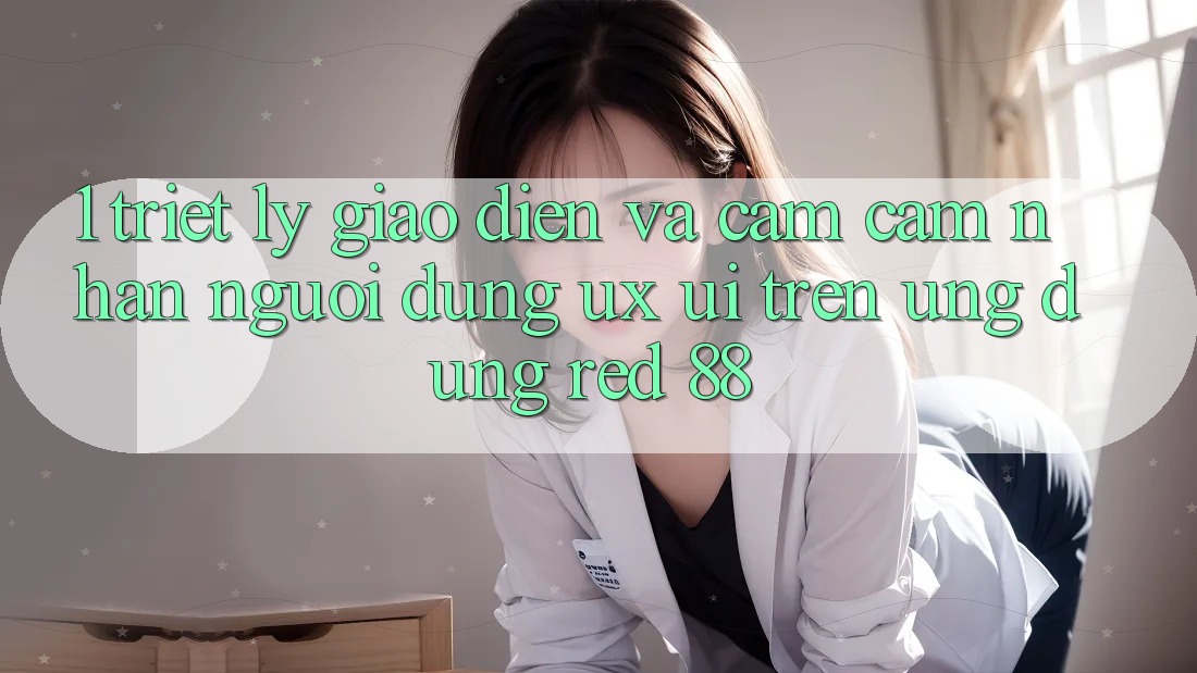 1. Triết Lý Giao diện Và Cảm cảm nhận Người Dùng (UX/UI) Trên Ứng dụng red 88