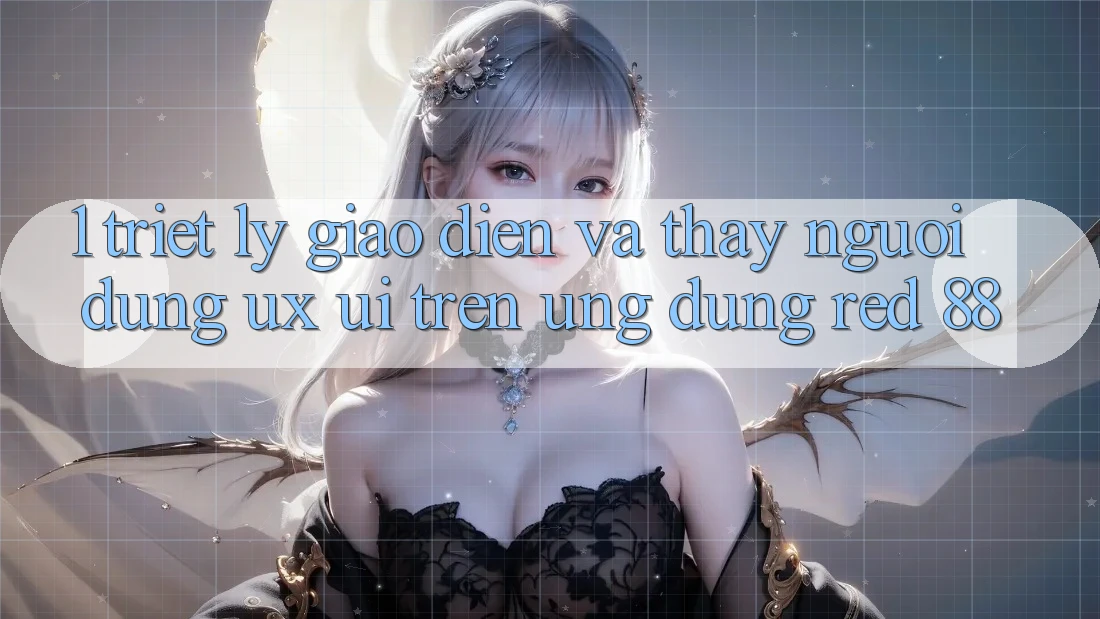 1. Triết Lý Giao diện Và Thấy Người Dùng (UX/UI) Trên Ứng dụng red 88