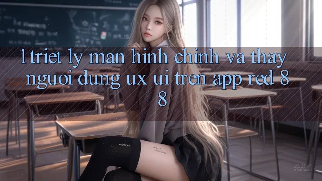 1. Triết Lý Màn hình chính Và Thấy Người Dùng (UX/UI) Trên App red 88