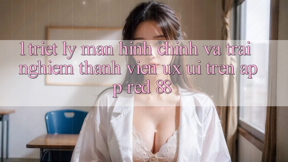 1. Triết Lý Màn hình chính Và Trải Nghiệm Thành viên (UX/UI) Trên App red 88