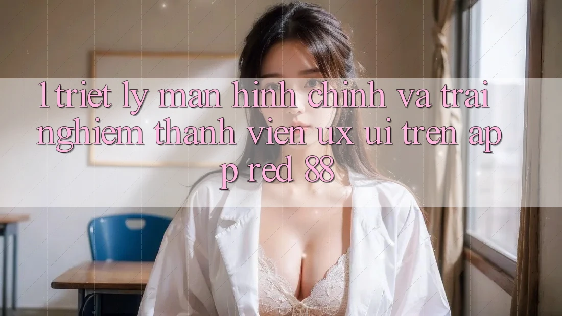 1. Triết Lý Màn hình chính Và Trải nghiệm Thành viên (UX/UI) Trên App red 88