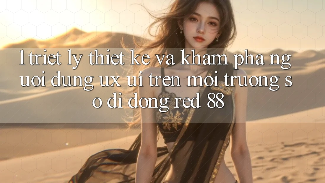 1. Triết Lý Thiết Kế Và Khám phá Người Dùng (UX/UI) Trên Môi trường số di động red 88