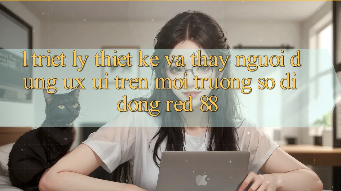 1. Triết Lý Thiết Kế Và Thấy Người Dùng (UX/UI) Trên Môi trường số di động red 88