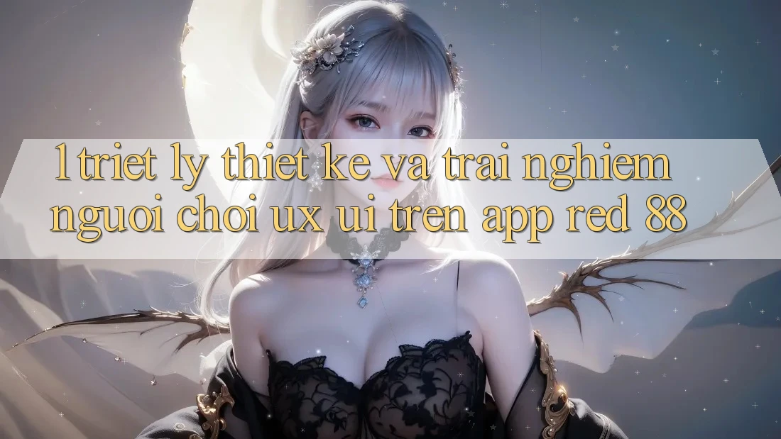 1. Triết Lý Thiết Kế Và Trải Nghiệm Người chơi (UX/UI) Trên App red 88
