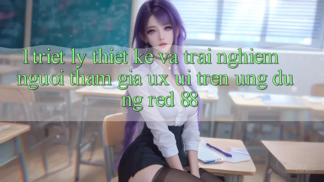 1. Triết Lý Thiết Kế Và Trải Nghiệm Người tham gia (UX/UI) Trên Ứng dụng red 88