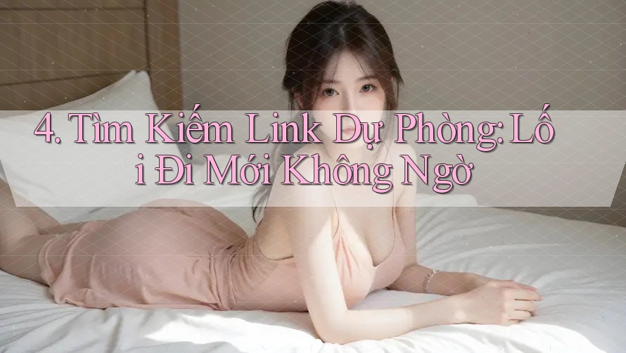4. Tìm Kiếm Link Dự Phòng: Lối Đi Mới Không Ngờ