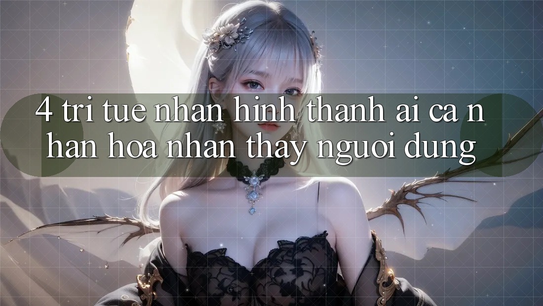 4. Trí Tuệ Nhân Hình thành (AI) Cá Nhân Hóa Nhận thấy Người dùng