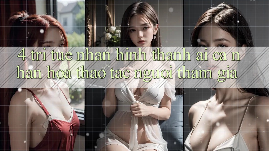4. Trí Tuệ Nhân Hình thành (AI) Cá Nhân Hóa Thao tác Người tham gia