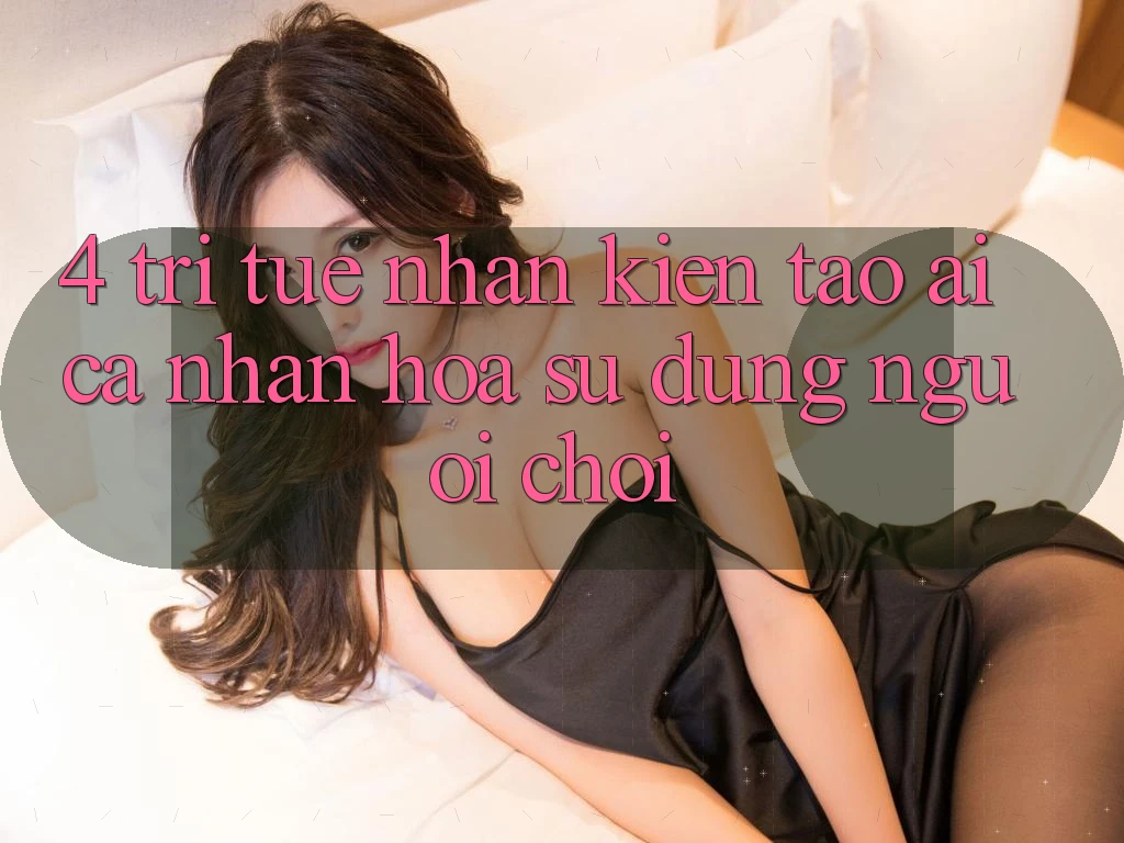 4. Trí Tuệ Nhân Kiến tạo (AI) Cá Nhân Hóa Sử dụng Người chơi