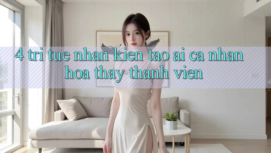 4. Trí Tuệ Nhân Kiến tạo (AI) Cá Nhân Hóa Thấy Thành viên