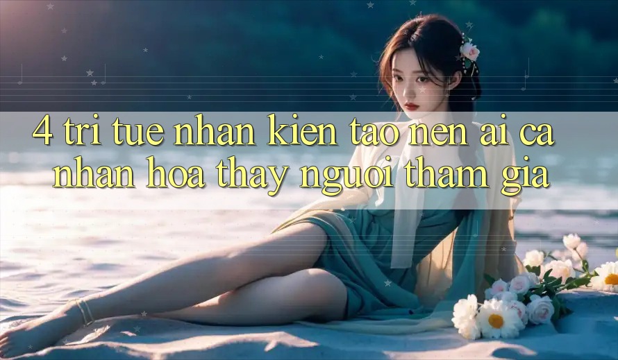 4. Trí Tuệ Nhân Kiến tạo nên (AI) Cá Nhân Hóa Thấy Người tham gia
