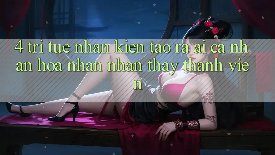 4. Trí Tuệ Nhân Kiến tạo ra (AI) Cá Nhân Hóa Nhận nhận thấy Thành viên