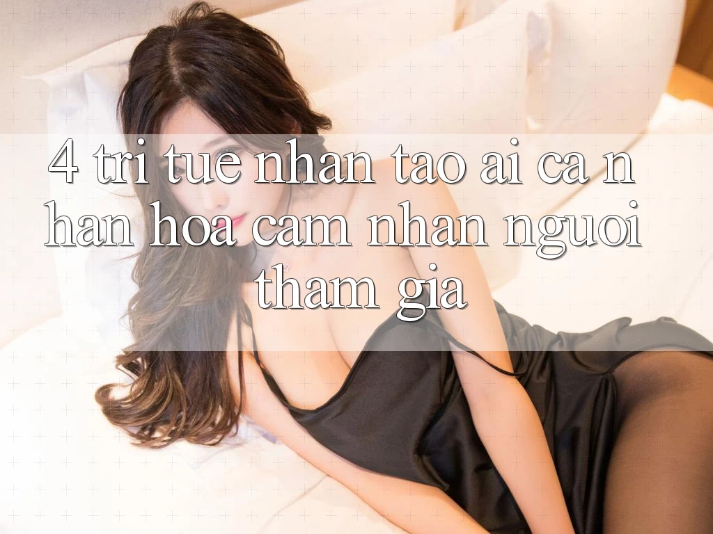 4. Trí Tuệ Nhân Tạo (AI) Cá Nhân Hóa Cảm nhận Người tham gia