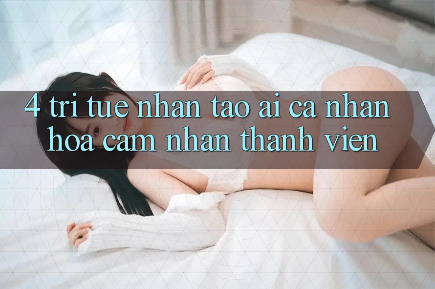 4. Trí Tuệ Nhân Tạo (AI) Cá Nhân Hóa Cảm nhận Thành viên