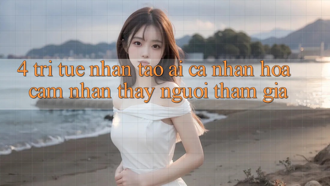 4. Trí Tuệ Nhân Tạo (AI) Cá Nhân Hóa Cảm nhận thấy Người tham gia