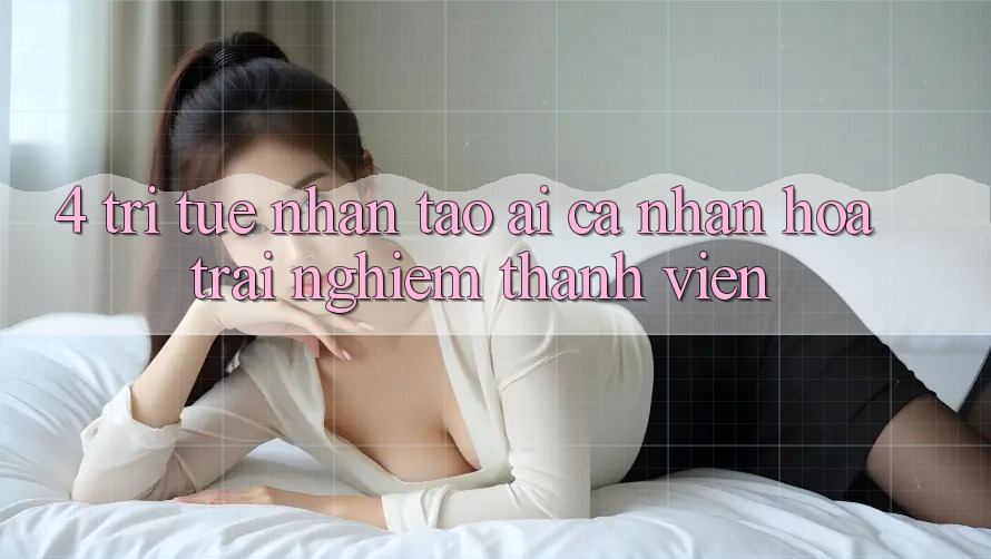4. Trí Tuệ Nhân Tạo (AI) Cá Nhân Hóa Trải Nghiệm Thành viên