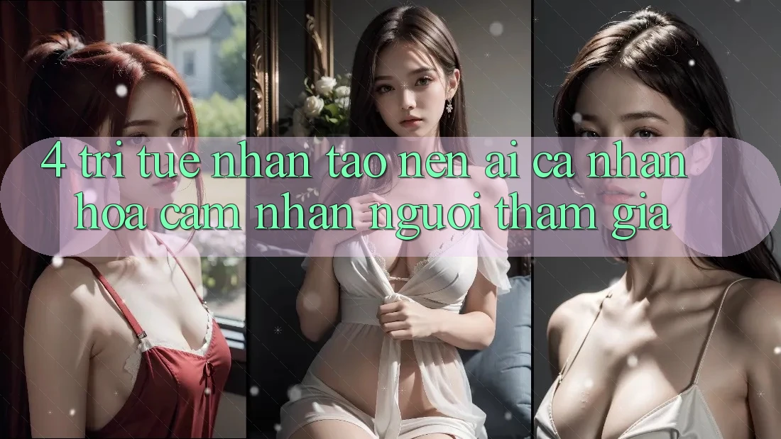 4. Trí Tuệ Nhân Tạo nên (AI) Cá Nhân Hóa Cảm nhận Người tham gia