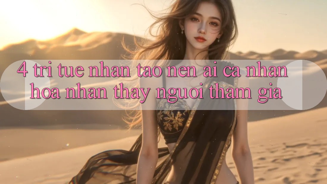 4. Trí Tuệ Nhân Tạo nên (AI) Cá Nhân Hóa Nhận thấy Người tham gia