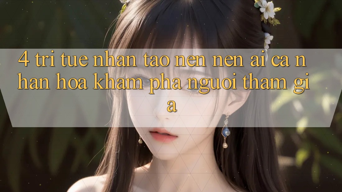 4. Trí Tuệ Nhân Tạo nên nên (AI) Cá Nhân Hóa Khám phá Người tham gia