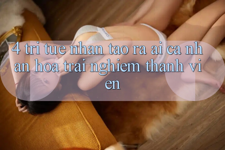 4. Trí Tuệ Nhân Tạo ra (AI) Cá Nhân Hóa Trải Nghiệm Thành viên