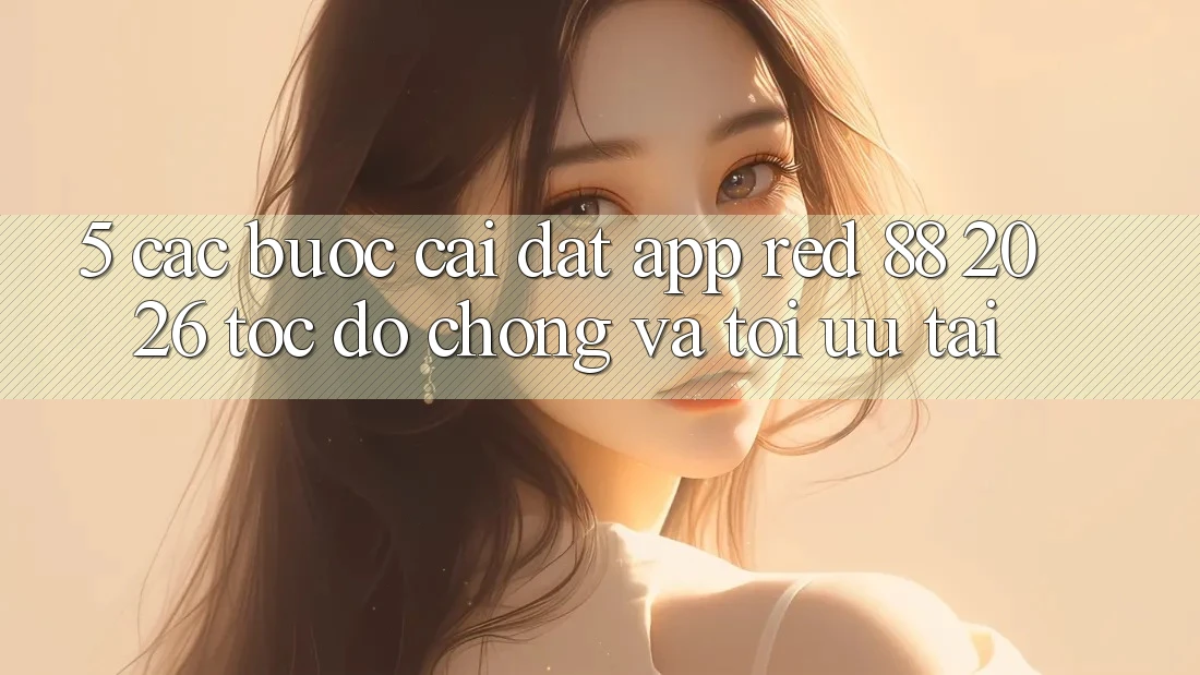 5. Các bước Cài đặt App red 88 2026 Tốc độ Chóng Và Tối Ưu Tải