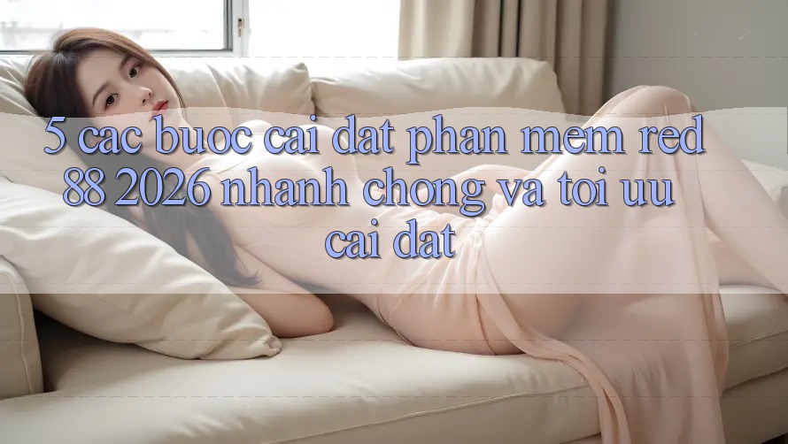 5. Các bước Cài đặt Phần mềm red 88 2026 Nhanh chóng Và Tối Ưu Cài Đặt
