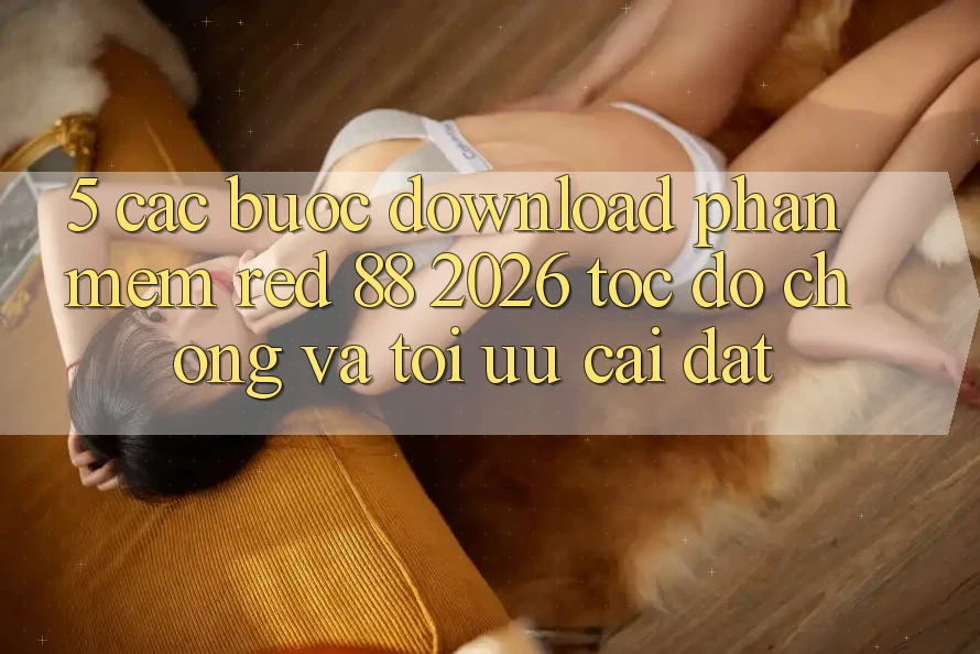 5. Các bước Download Phần mềm red 88 2026 Tốc độ Chóng Và Tối Ưu Cài Đặt