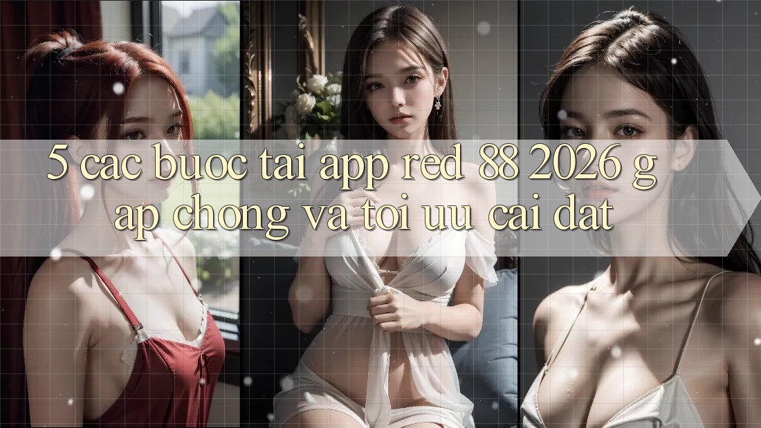 5. Các bước Tải App red 88 2026 Gấp Chóng Và Tối Ưu Cài Đặt