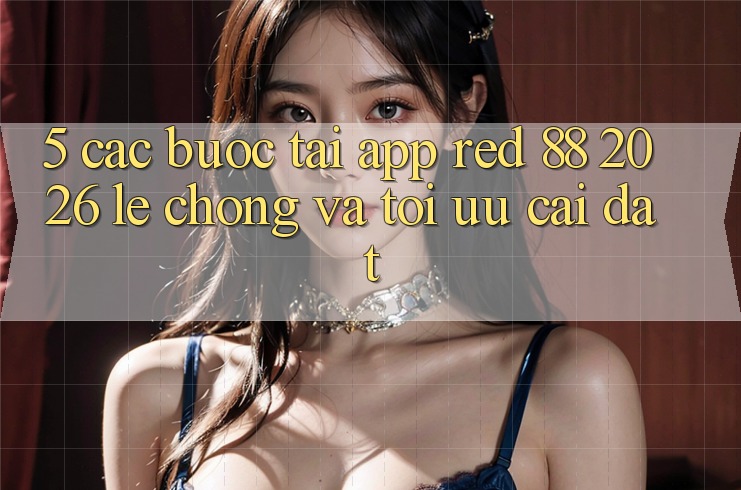 5. Các bước Tải App red 88 2026 Lẹ Chóng Và Tối Ưu Cài Đặt