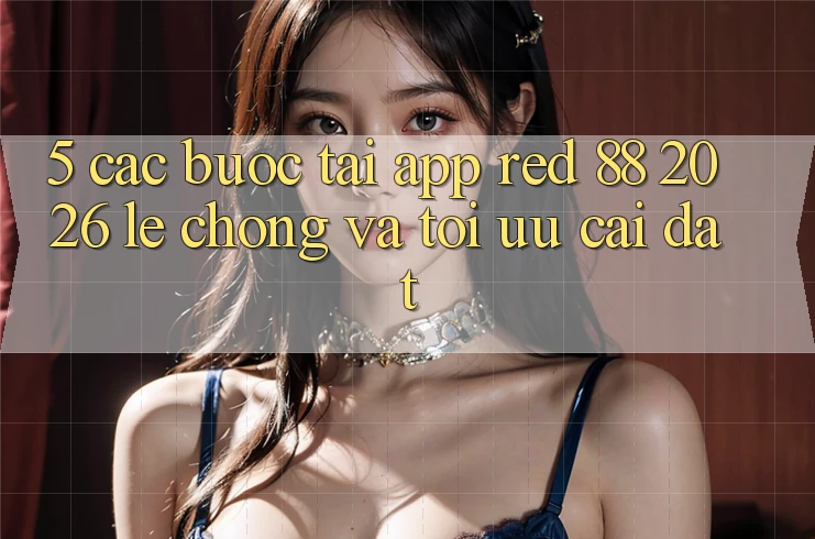 5. Các bước Tải App red 88 2026 Lẹ Chóng Và Tối Ưu Cài Đặt