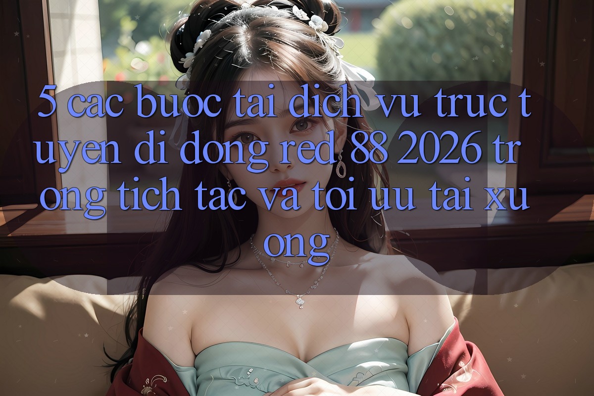 5. Các bước Tải Dịch vụ trực tuyến di động red 88 2026 Trong tích tắc Và Tối Ưu Tải xuống