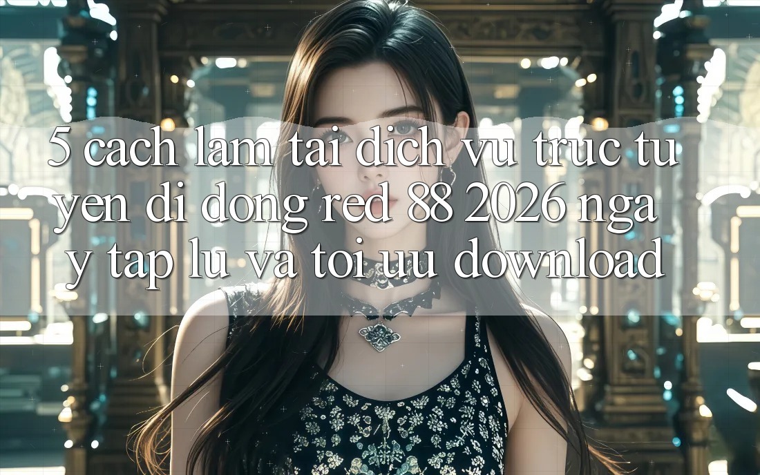 5. Cách làm Tải Dịch vụ trực tuyến di động red 88 2026 Ngay tắp lự Và Tối Ưu Download