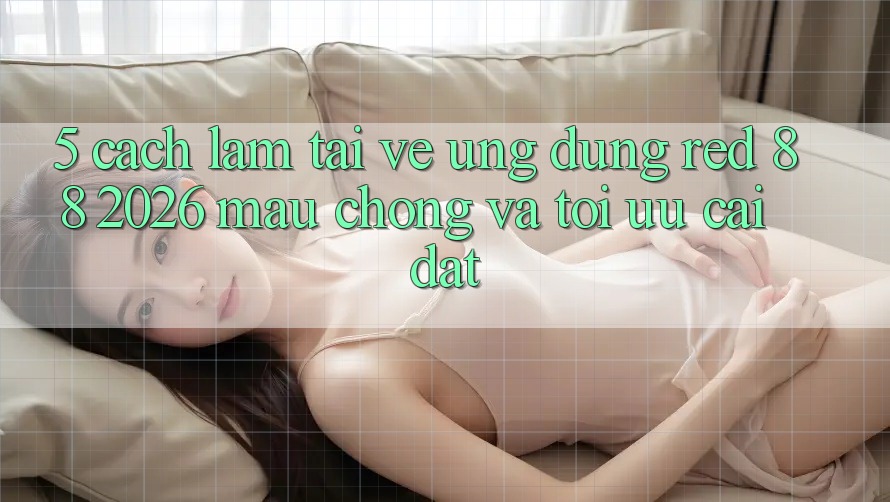 5. Cách làm Tải về Ứng dụng red 88 2026 Mau Chóng Và Tối Ưu Cài Đặt