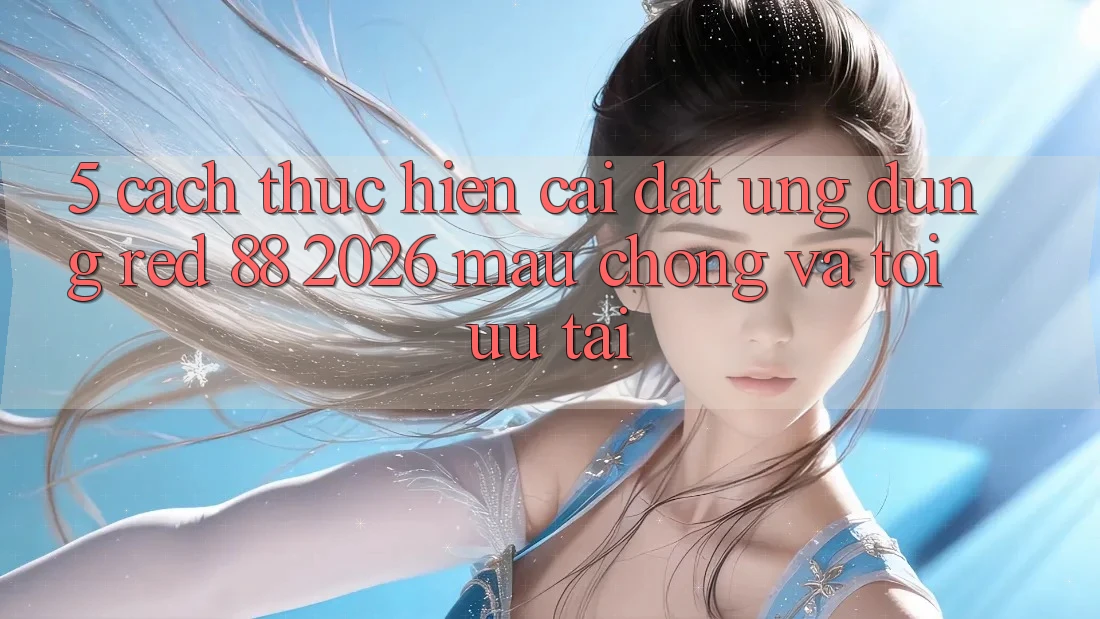 5. Cách thực hiện Cài đặt Ứng dụng red 88 2026 Mau Chóng Và Tối Ưu Tải