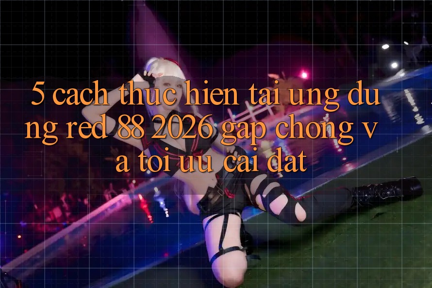 5. Cách thực hiện Tải Ứng dụng red 88 2026 Gấp Chóng Và Tối Ưu Cài Đặt
