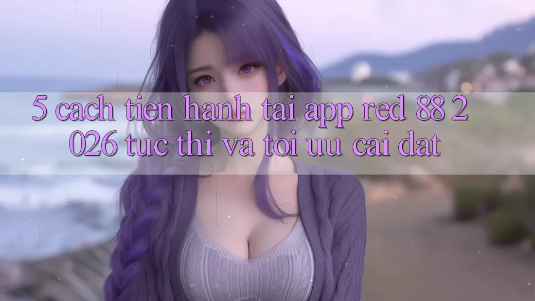 5. Cách tiến hành Tải App red 88 2026 Tức thì Và Tối Ưu Cài Đặt