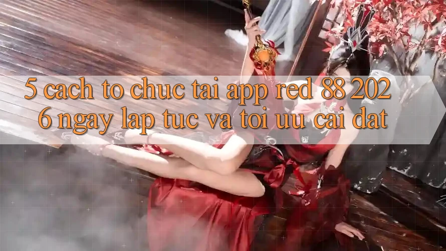 5. Cách tổ chức Tải App red 88 2026 Ngay lập tức Và Tối Ưu Cài Đặt