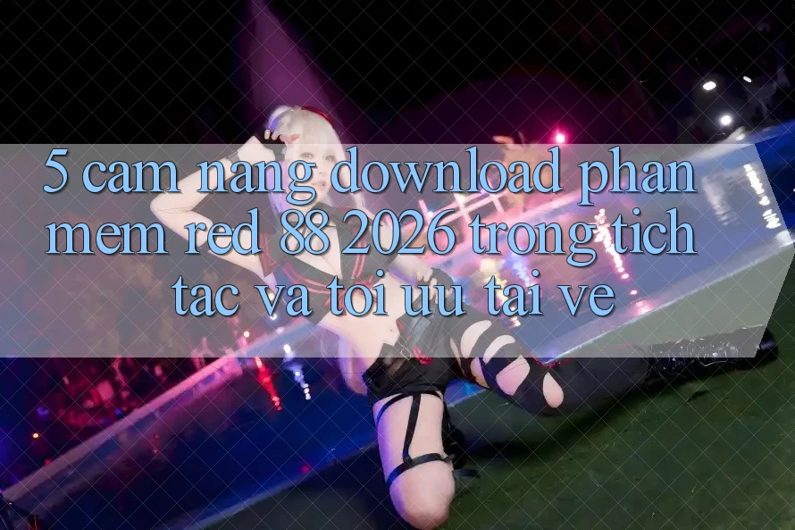 5. Cẩm nang Download Phần mềm red 88 2026 Trong tích tắc Và Tối Ưu Tải về