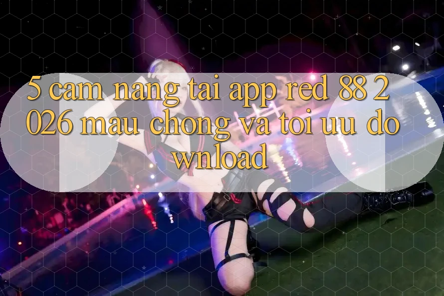 5. Cẩm nang Tải App red 88 2026 Mau Chóng Và Tối Ưu Download