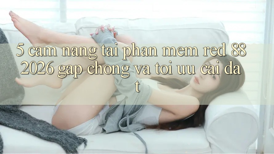 5. Cẩm nang Tải Phần mềm red 88 2026 Gấp Chóng Và Tối Ưu Cài Đặt