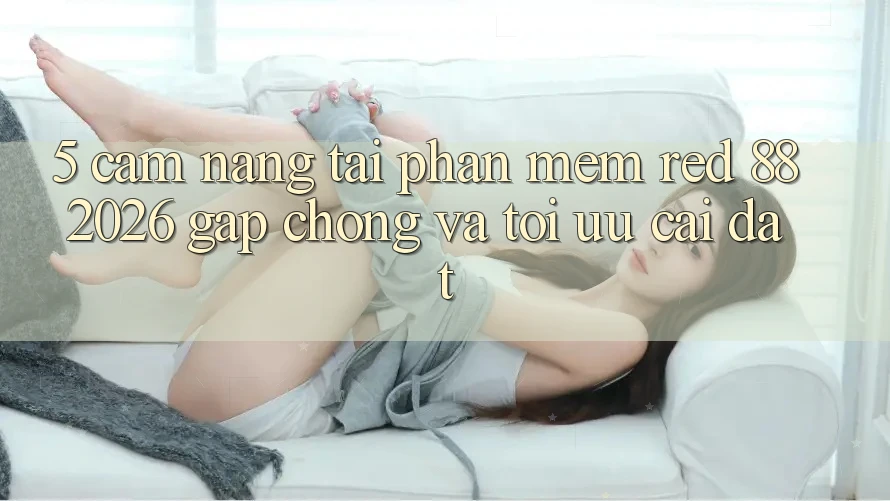 5. Cẩm nang Tải Phần mềm red 88 2026 Gấp Chóng Và Tối Ưu Cài Đặt
