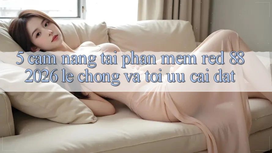 5. Cẩm nang Tải Phần mềm red 88 2026 Lẹ Chóng Và Tối Ưu Cài Đặt