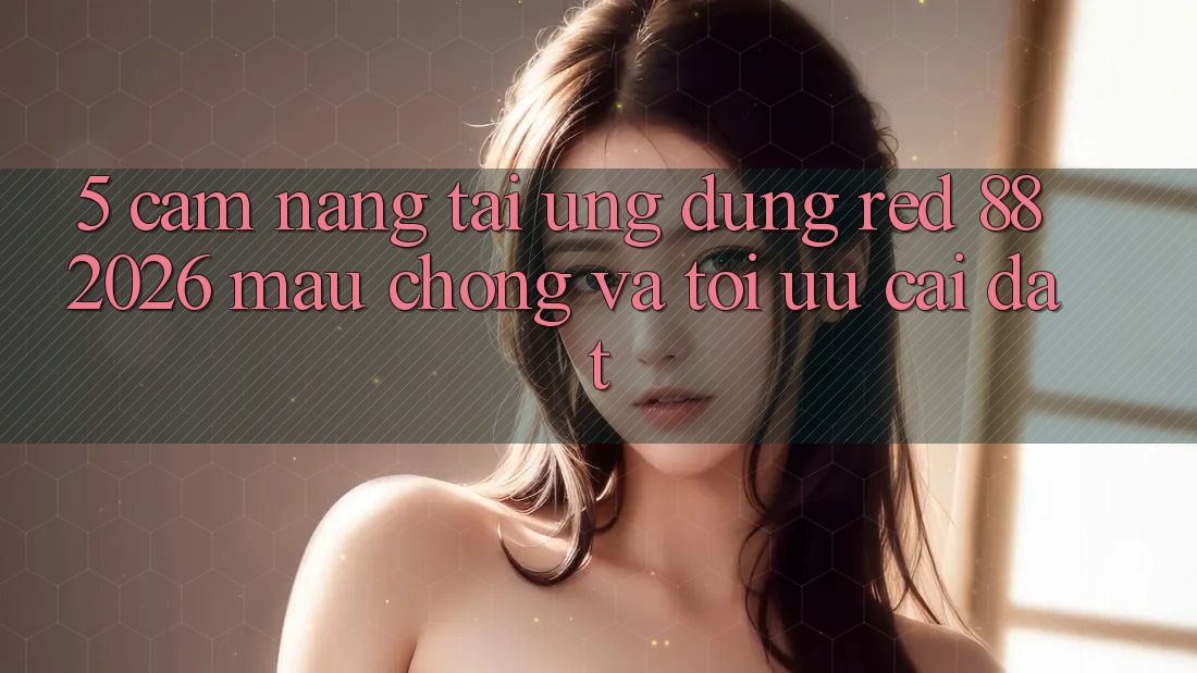 5. Cẩm nang Tải Ứng dụng red 88 2026 Mau chóng Và Tối Ưu Cài Đặt