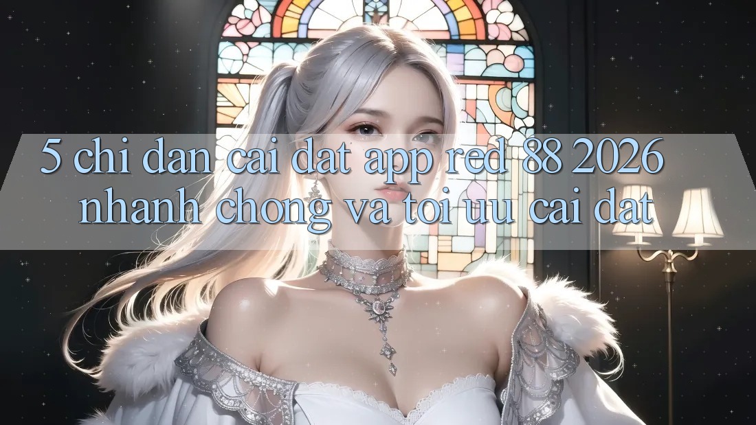 5. Chỉ dẫn Cài đặt App red 88 2026 Nhanh Chóng Và Tối Ưu Cài Đặt