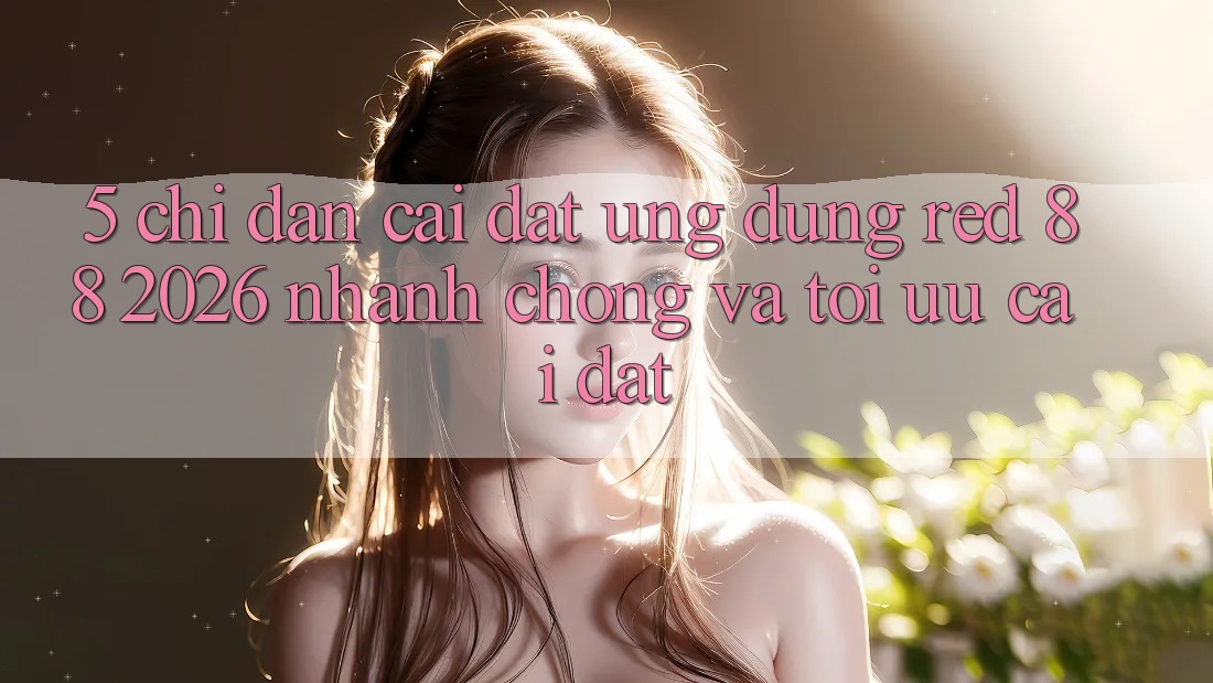 5. Chỉ dẫn Cài đặt Ứng dụng red 88 2026 Nhanh Chóng Và Tối Ưu Cài Đặt