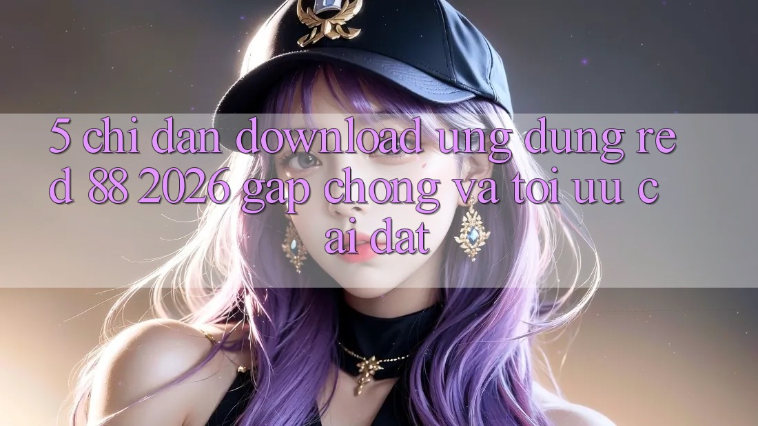 5. Chỉ dẫn Download Ứng dụng red 88 2026 Gấp Chóng Và Tối Ưu Cài Đặt