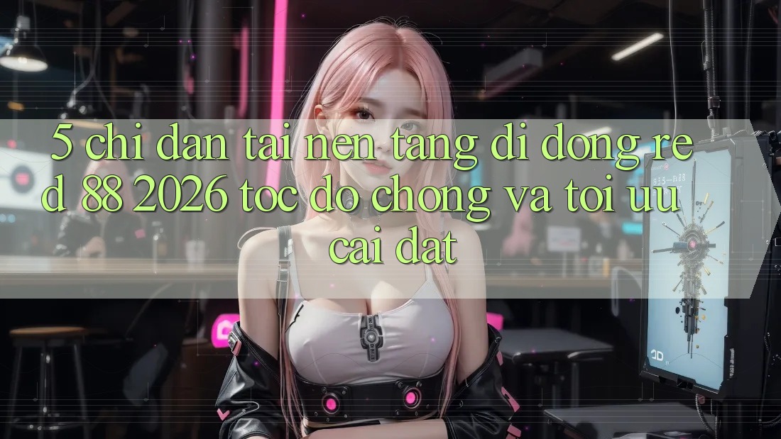 5. Chỉ dẫn Tải Nền tảng di động red 88 2026 Tốc độ Chóng Và Tối Ưu Cài đặt