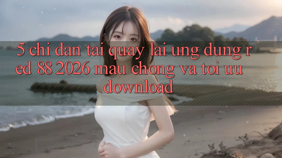 5. Chỉ dẫn Tải quay lại Ứng dụng red 88 2026 Mau chóng Và Tối Ưu Download