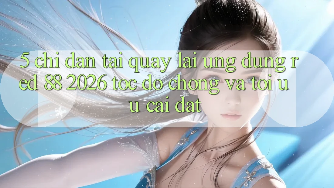5. Chỉ dẫn Tải quay lại Ứng dụng red 88 2026 Tốc độ Chóng Và Tối Ưu Cài Đặt